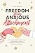 Freedom from Anxious Attachment: End the Cycle of Relationship Anxiety, Overthinking, and Fear of Abandonment to Build the Secure Connection You Deserve