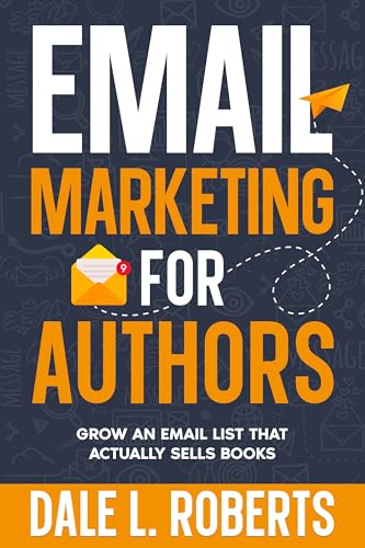 Email Marketing for Authors: Grow an Email List that Actually Sells Books (Self-Publishing with Dale Book 9)