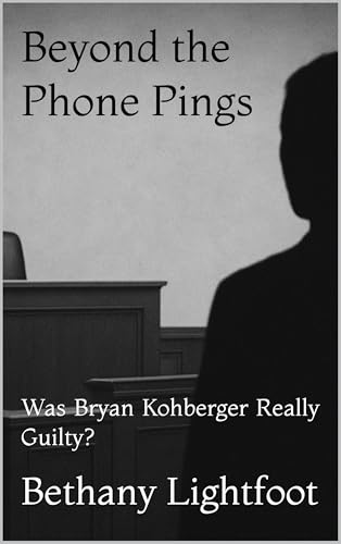 Beyond the Phone Pings: Was Bryan Kohberger Really Guilty? (Idaho Four Murders Book 2)