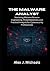 The Malware Analyst: Mastering Malware Reverse Engineering, Threat Detection, and Practical Analysis for Cybersecurity Professionals
