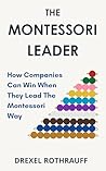 Book cover for The Montessori Leader: How Companies Can Win When They Lead The Montessori Way