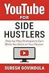 YouTube for Side Hustlers: Step by Step Strategies to Earn While You Work on Your Passion YouTube for Side Hustlers: Step by Step Strategies to Earn While You Work on Your Passion