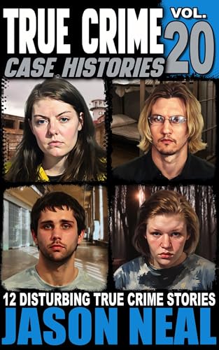 True Crime Case Histories - Volume 20: 12 Disturbing True Crime Stories of Murder, Deception, and Mayhem (Kindle Edition)