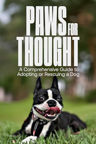 Paws for Thought: A Comprehensive Guide to Adopting or Rescuing A Dog (Kindle Edition)
