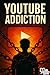 YouTube Addiction : Why We ...