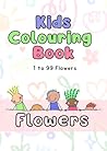 Flowers Colouring Book with 99 Unique Pages: Fun and Creative Floral Art For All Ages.: Beautiful Hand-Drawn Flowers to Colour and Enjoy Anytime. Flowers Colouring Book with 99 Unique Pages: Fun and Creative Floral Art For All Ages.: Beautiful Hand-Drawn Flowers to Colour and Enjoy Anytime.