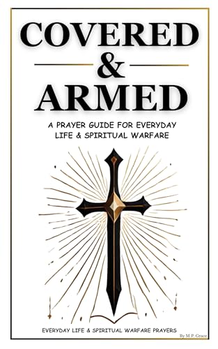 Covered & Armed : A Prayer Guide For Everyday Life & Spiritual Warfare (Kindle Edition)