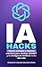 IA Hacks: Trucos, consejos y prompts prácticos para dominar ChatGPT y la Inteligencia Artificial en tu día a día. Actualizado a 2026 (Spanish Edition)