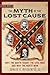 The Myth of the Lost Cause: Why the South Fought the Civil War and Why the North Won