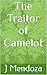 The Traitor of Camelot by J Mendoza