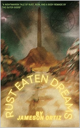 Rust Eaten Dreams: “A nightmarish tale of rust, ruin, and a body remade by the Outer Gods!” (Kindle Edition)