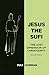 Jesus the Sufi by Max Gorman