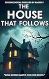 The House That Follows: A Gripping Psychological Haunted House Thriller Full of Chilling Secrets, Shocking Twists, and Heart-Pounding Suspense