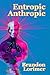 Entropic Anthropic by Brandon Lorimer