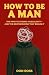 How To Be a Man: The Path t...