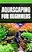 Aquascaping for Beginners: ...