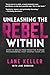 UNLEASHING THE REBEL WITHIN: How to Break Free From the Hidden Programming That Shapes Your Life (The Rebel’s Path Series: A journey from awakening to sovereignty.)