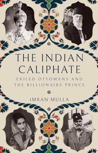 The Indian Caliphate: Exiled Ottomans and the Billionaire Prince (Hardcover)
