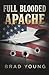 FULL BLOODED APACHE: An Attack Pilot’s True Story of Family, Faith and the Fight