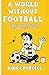 A World Without Football: A...