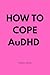 How to Cope with AuDHD : A ...