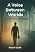 A Voice Between Worlds by Harsh Vivek