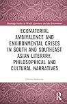Ecomaterial Ambivalence in South and Southeast Asian Literary, Philosophical, and Cultural Narratives (Routledge Studies in World Literatures and the Environment)