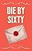 Die by Sixty by Lisa Changadveja