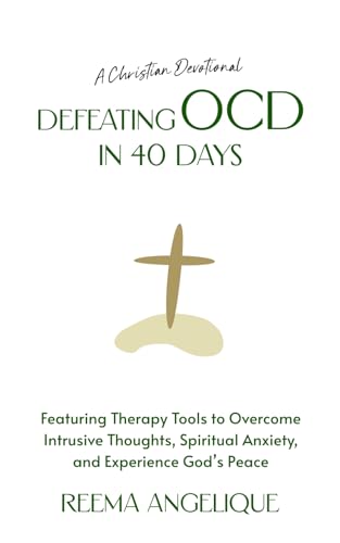 Defeating OCD in 40 Days: A Christian Devotional Featuring Therapy Tools to Overcome Intrusive Thoughts, Spiritual Anxiety, and Experience God’s Peace (Paperback)