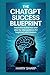 THE CHATGPT SUCCESS BLUEPRI...