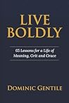 Live Boldly: 65 Lessons for a Life of Meaning, Grit, and Grace