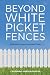 Beyond White Picket Fences:...
