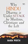 Why Hindu Dharma is Under Attack by Muslims, Christians and the Left: A Collection of Essays