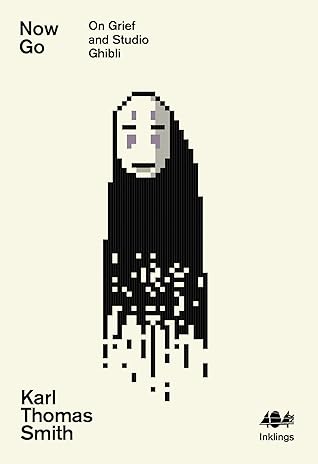 Now Go: On Grief and Studio Ghibli (Inklings, #13)