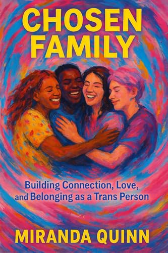Chosen Family: Building Connection, Love, and Belonging as a Trans Person (Empowering our Community Book 3)