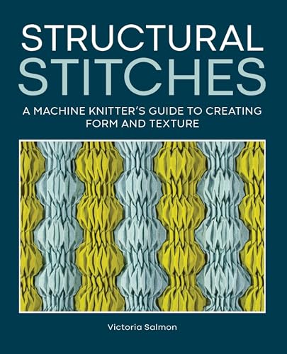 Structural Stitches: A Machine Knitter's Guide to Creating Form and Texture (Kindle Edition)