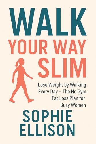Walk Your Way Slim: Lose Weight by Walking Every Day – The No Gym Fat Loss Plan for Busy Women (The Everday Balance Series)