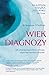 Wiek diagnozy. Jak obsesja na punkcie zdrowia czyni nas bardziej chorymi