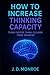 How to increase thinking capacity: Think Faster, Think Clearer, Think Smarter