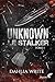 Unknown, le stalker  by Dahlia Write