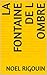 LA FONTAINE DE L OMBRE by NOEL RIGOUIN