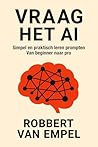 Vraag het AI: Simpel en praktisch leren prompten. Van beginner naar pro. (Dutch Edition)