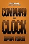 Command The Clock: Defy The Clock, Transform Your Life Command The Clock: Defy The Clock, Transform Your Life
