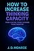 How to increase thinking capacity: Think Faster, Think Clearer, Think Smarter