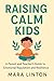 Raising Calm Kids: A Parent...