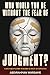 Who Would You Be Without The Fear Of Judgment?: A Self-Help Guide To Radical Self-Acceptance