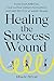 Healing the Success Wound: Align Your Ambition, Find Lasting Career Fulfillment, and End the Cycle of Never-Enough