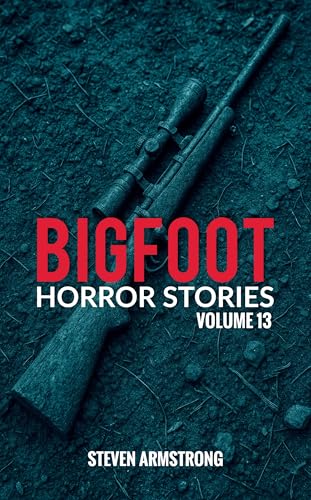 Bigfoot Horror Stories: Volume 13 (Kindle Edition)