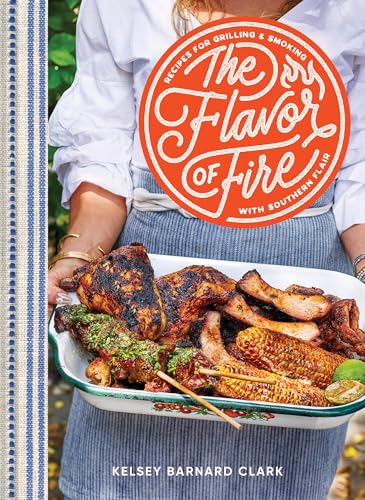 The Flavor of Fire: Recipes for Grilling & Smoking with Southern Flair (Hardcover)