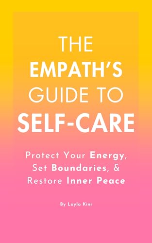 The Empath’s Guide to Self-Care: Protect Your Energy, Set Boundaries, and Restore Inner Peace (Kindle Edition)